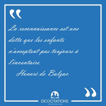 La reconnaissance est une dette que les enfants n'acceptent pas [...] - Honor de Balzac...