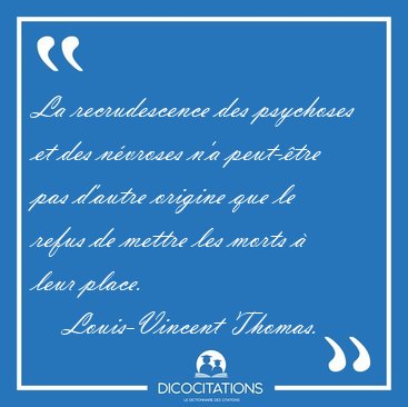 La recrudescence des psychoses et des nvroses n'a peut-tre pas [...] - Louis-Vincent Thomas...