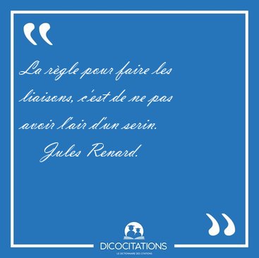 La r�gle pour faire les liaisons, c'est de ne pas avoir l'air [...] - Jules Renard...