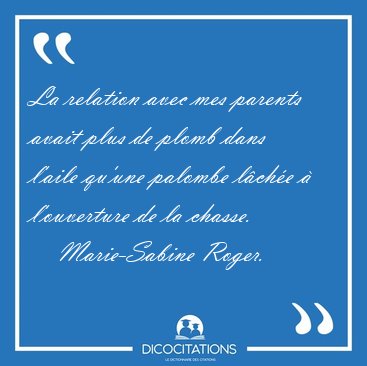 La relation avec mes parents avait plus de plomb dans l'aile [...] - Marie-Sabine Roger...