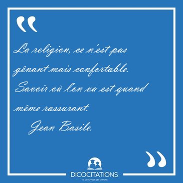 La religion, ce n'est pas gnant mais confortable. Savoir o [...] - Jean Basile...