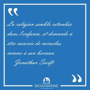 La religion semble retombe dans l'enfance, et demande  tre [...] - Jonathan Swift...