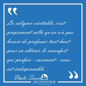 La religion vritable, c'est proprement celle qu'on n'a pas [...] - Italo Svevo...