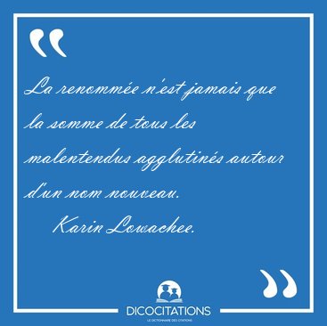 La renomme n'est jamais que la somme de tous les malentendus [...] - Karin Lowachee...