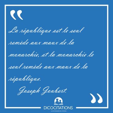 La rpublique est le seul remde aux maux de la monarchie, et la [...] - Joseph Joubert...