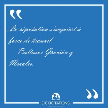 La rputation s'acquiert  force de [...] - Baltasar Gracin y Morales...