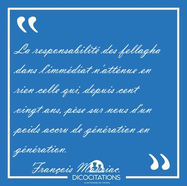 La responsabilit� des fellagha dans l'imm�diat n'att�nue en rien [...] - Fran�ois Mauriac...