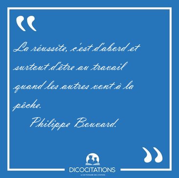 La r�ussite, c'est d'abord et surtout d'�tre au travail quand [...] - Philippe Bouvard...