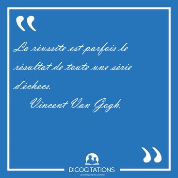 La russite est parfois le rsultat de toute une srie [...] - Vincent Van Gogh...