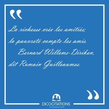 La richesse cr�e les amiti�s; la pauvret� compte les [...] - Bernard Willems-Diriken, dit Romain Guilleaumes...