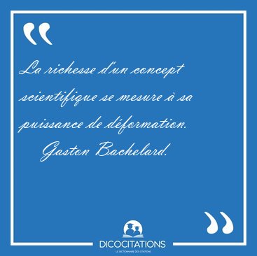 La richesse d'un concept scientifique se mesure  sa puissance [...] - Gaston Bachelard...