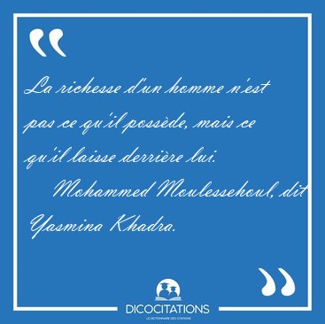 La richesse d'un homme n'est pas ce qu'il possde, mais ce qu'il [...] - Mohammed Moulessehoul, dit Yasmina Khadra...