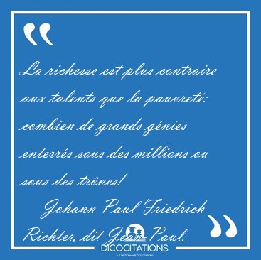 La richesse est plus contraire aux talents que la pauvret�: [...] - Johann Paul Friedrich Richter, dit Jean-Paul...