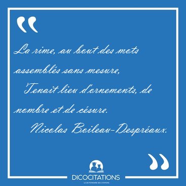 La rime, au bout des mots assembl�s sans mesure,    Tenait lieu [...] - Nicolas Boileau-Despr�aux...