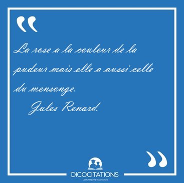 La rose a la couleur de la pudeur mais elle a aussi celle du [...] - Jules Renard...