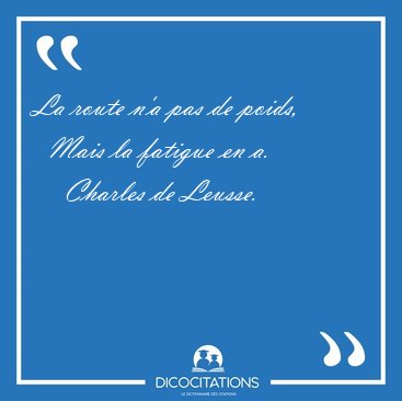 La route n'a pas de poids,    Mais la fatigue en [...] - Charles de Leusse...