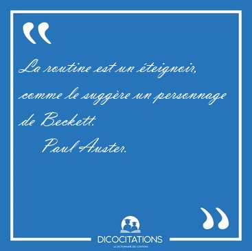La routine est un teignoir, comme le suggre un personnage de [...] - Paul Auster...