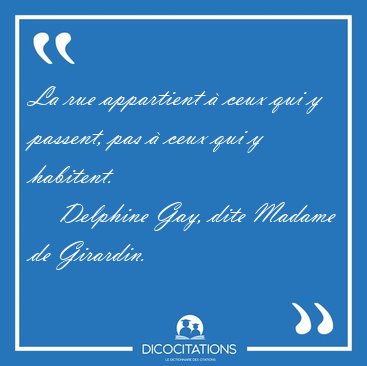 La rue appartient � ceux qui y passent, pas � ceux qui y [...] - Delphine Gay, dite Madame de Girardin...