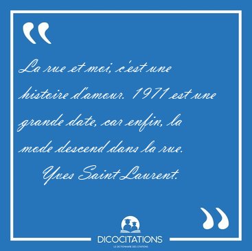 La rue et moi, c'est une histoire d'amour. 1971 est une grande [...] - Yves Saint Laurent...