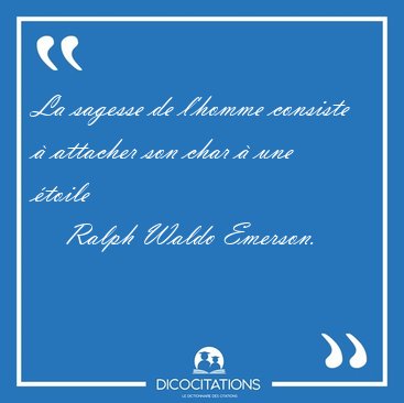 La sagesse de l'homme consiste  attacher son char  une [...] - Ralph Waldo Emerson...