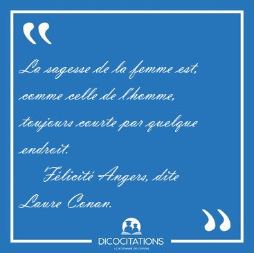 La sagesse de la femme est, comme celle de l'homme, toujours [...] - F�licit� Angers, dite Laure Conan...