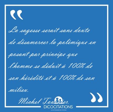 La sagesse serait sans doute de d�samorcer la pol�mique en [...] - Michel Tournier...