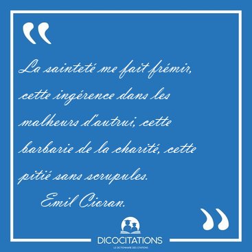 La saintet me fait frmir, cette ingrence dans les malheurs [...] - Emil Cioran...