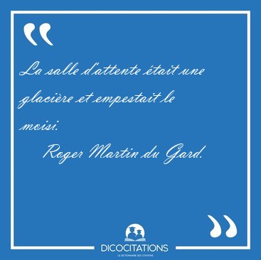 La salle d'attente �tait une glaci�re et empestait le [...] - Roger Martin du Gard...