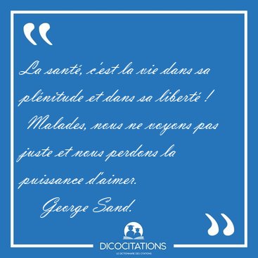 La sant�, c'est la vie dans sa pl�nitude et dans sa libert� !  [...] - George Sand...