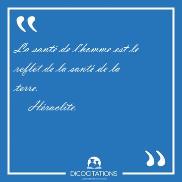 La sant� de l'homme est le reflet de la sant� de la [...] - H�raclite...
