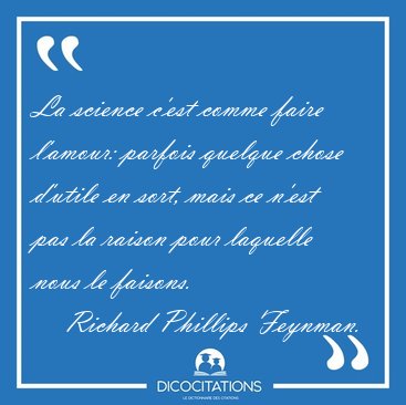 La science c'est comme faire l'amour: parfois quelque chose [...] - Richard Phillips Feynman...