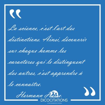 La science, c'est l'art des distinctions. Ainsi, d�couvrir sur [...] - Hermann Hesse...