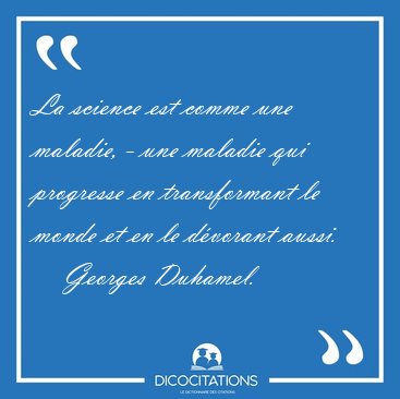 La science est comme une maladie, - une maladie qui progresse en [...] - Georges Duhamel...