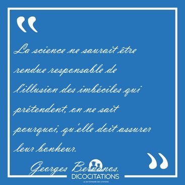 La science ne saurait tre rendue responsable de l'illusion des [...] - Georges Bernanos...