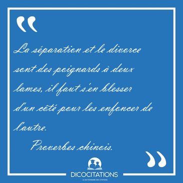 La s�paration et le divorce sont des poignards � deux lames, il [...] - Proverbes chinois...