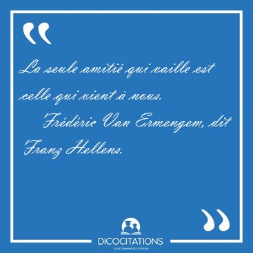 La seule amiti qui vaille est celle qui vient  [...] - Frdric Van Ermengem, dit Franz Hellens...
