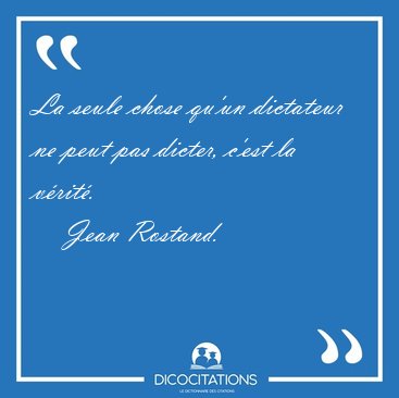 La seule chose qu'un dictateur ne peut pas dicter, c'est la [...] - Jean Rostand...