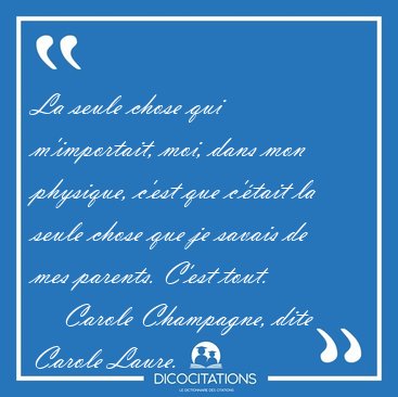 La seule chose qui m'importait, moi, dans mon physique, c'est [...] - Carole Champagne, dite Carole Laure...