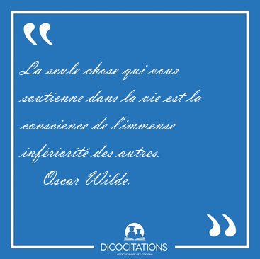 La seule chose qui vous soutienne dans la vie est la conscience [...] - Oscar Wilde...
