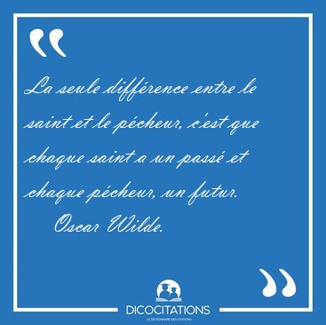 La seule diff�rence entre le saint et le p�cheur, c'est que [...] - Oscar Wilde...