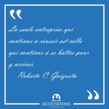 La seule entreprise qui continue  russir est celle qui [...] - Roberto C. Goizueta...