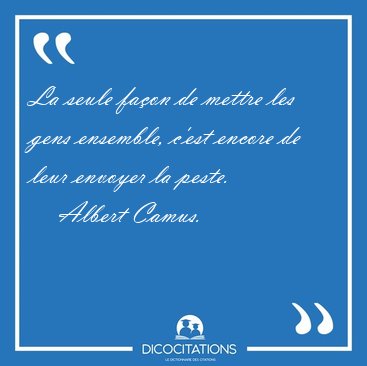 La seule fa�on de mettre les gens ensemble, c'est encore de leur [...] - Albert Camus...