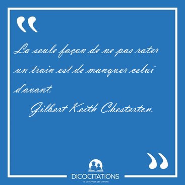 La seule faon de ne pas rater un train est de manquer celui [...] - Gilbert Keith Chesterton...