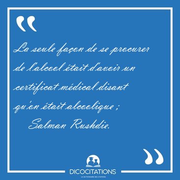 La seule faon de se procurer de l'alcool tait d'avoir un [...] - Salman Rushdie...