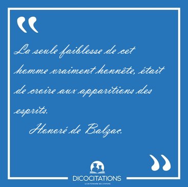 La seule faiblesse de cet homme vraiment honnte, tait de [...] - Honor de Balzac...