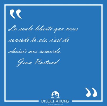 La seule libert que nous concde la vie, c'est de choisir nos [...] - Jean Rostand...