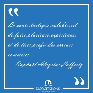 La seule tactique valable est de faire plusieurs exp�riences et [...] - Rapha�l Aloysius Lafferty...
