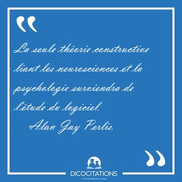 La seule thorie constructive liant les neurosciences et la [...] - Alan Jay Perlis...