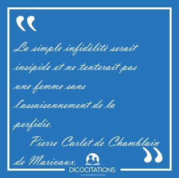 La simple infidlit serait insipide et ne tenterait pas une [...] - Pierre Carlet de Chamblain de Marivaux...