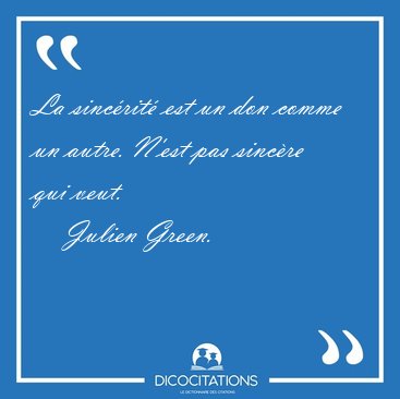 La sincrit est un don comme un autre. N'est pas sincre qui [...] - Julien Green...